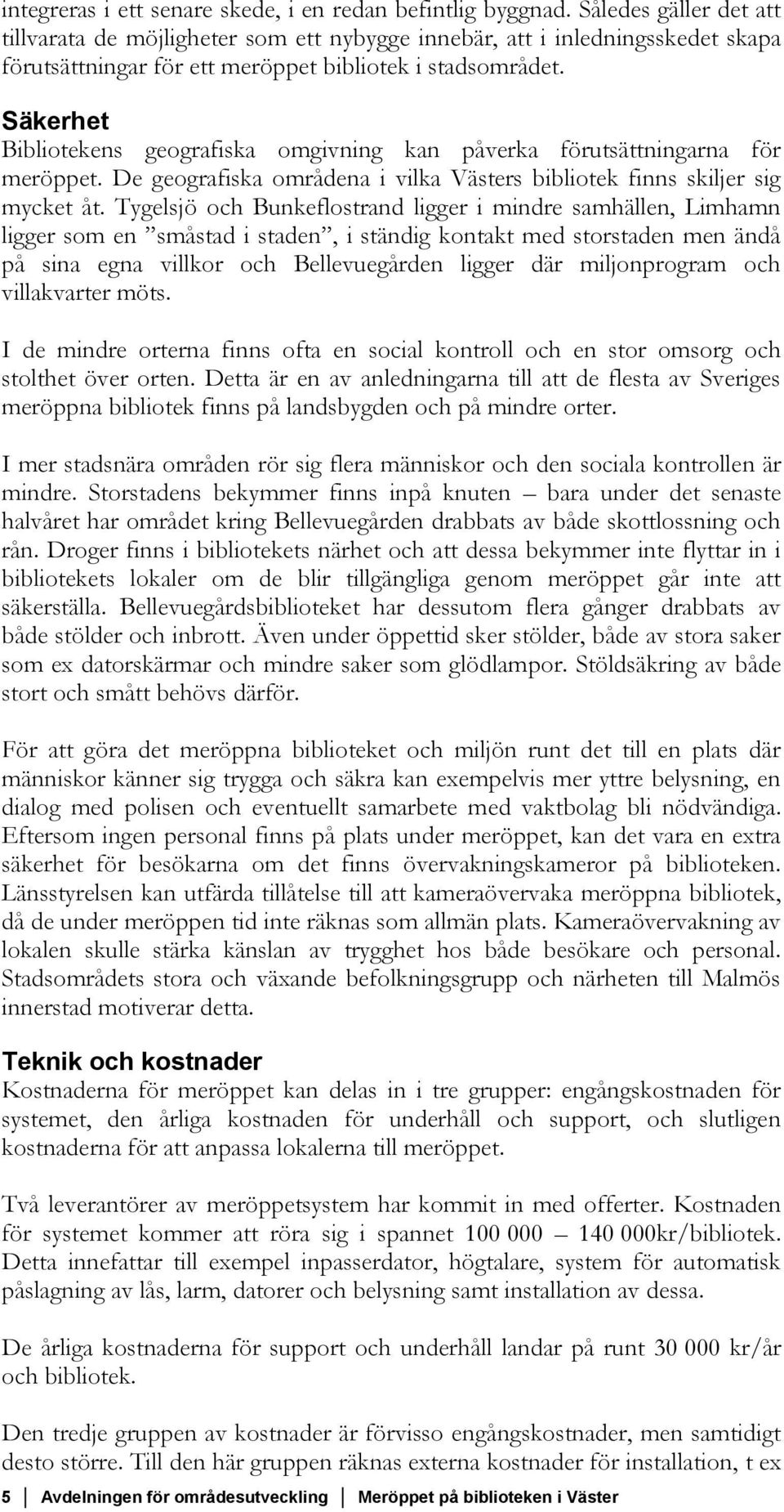 Säkerhet Bibliotekens geografiska omgivning kan påverka förutsättningarna för meröppet. De geografiska områdena i vilka Västers bibliotek finns skiljer sig mycket åt.