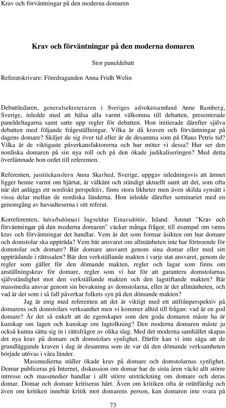 Vilka är då kraven och förväntningar på dagens domare? Skiljer de sig över tid eller är de desamma som på Olaus Petris tid? Vilka är de viktigaste påverkansfaktorerna och hur möter vi dessa?