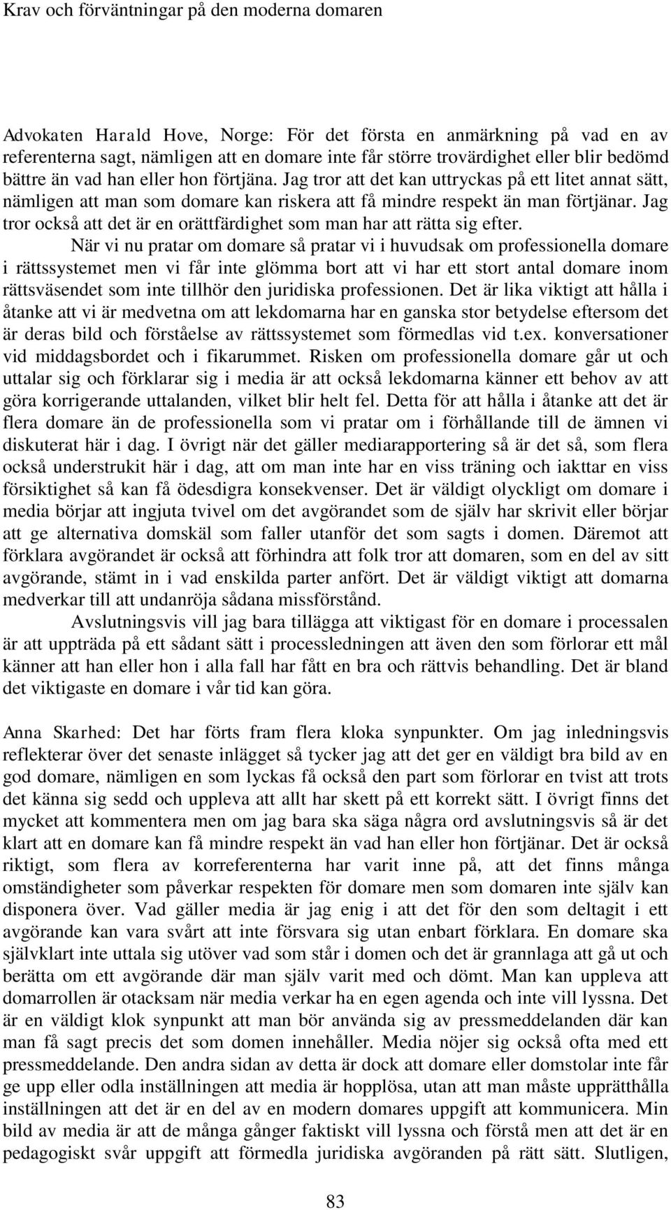Jag tror också att det är en orättfärdighet som man har att rätta sig efter.