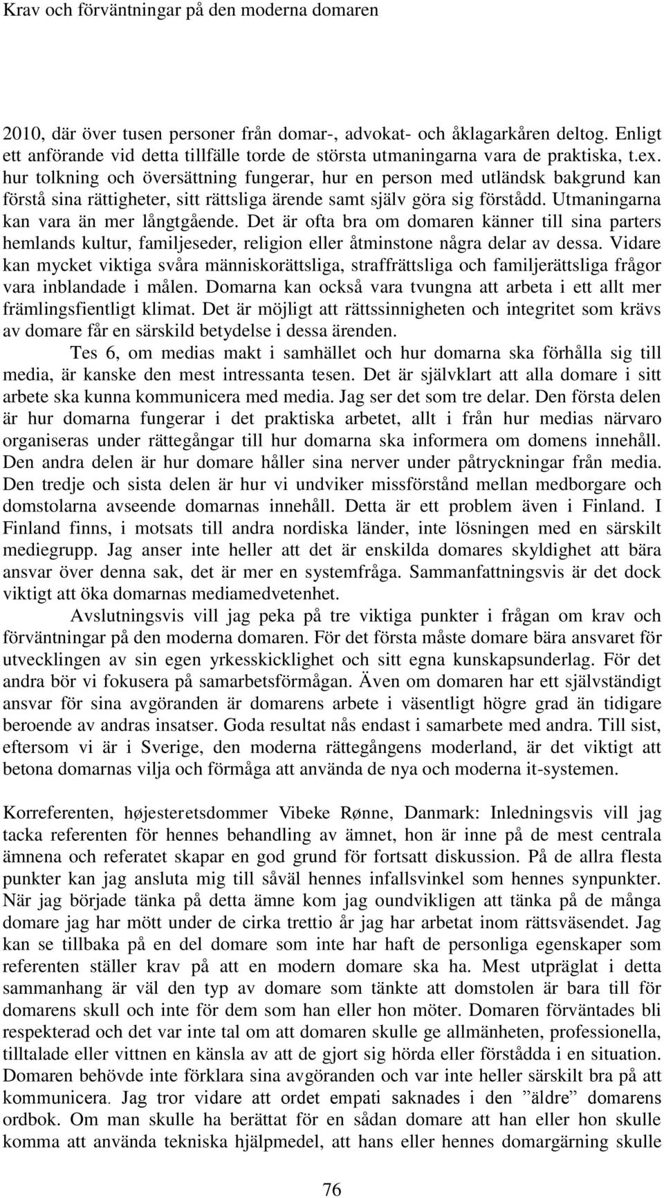 Det är ofta bra om domaren känner till sina parters hemlands kultur, familjeseder, religion eller åtminstone några delar av dessa.