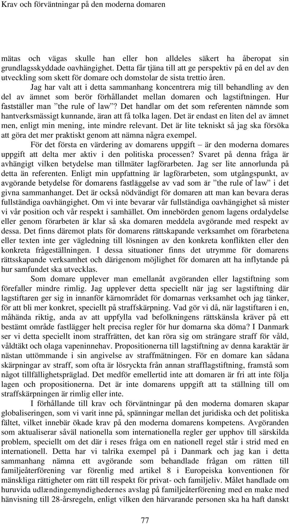 Jag har valt att i detta sammanhang koncentrera mig till behandling av den del av ämnet som berör förhållandet mellan domaren och lagstiftningen. Hur fastställer man the rule of law?