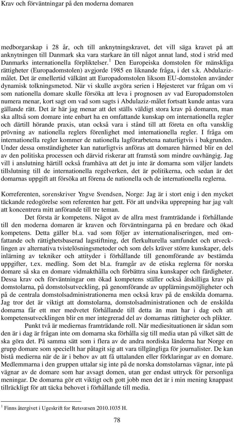 Det är emellertid välkänt att Europadomstolen liksom EU-domstolen använder dynamisk tolkningsmetod.