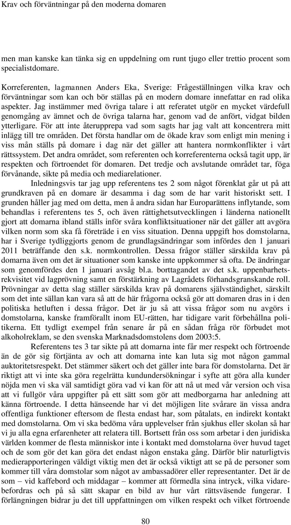 Jag instämmer med övriga talare i att referatet utgör en mycket värdefull genomgång av ämnet och de övriga talarna har, genom vad de anfört, vidgat bilden ytterligare.