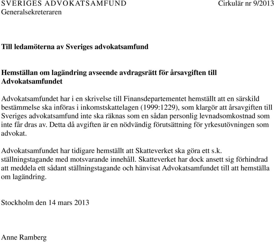 advokatsamfund inte ska räknas som en sådan personlig levnadsomkostnad som inte får dras av. Detta då avgiften är en nödvändig förutsättning för yrkesutövningen som advokat.