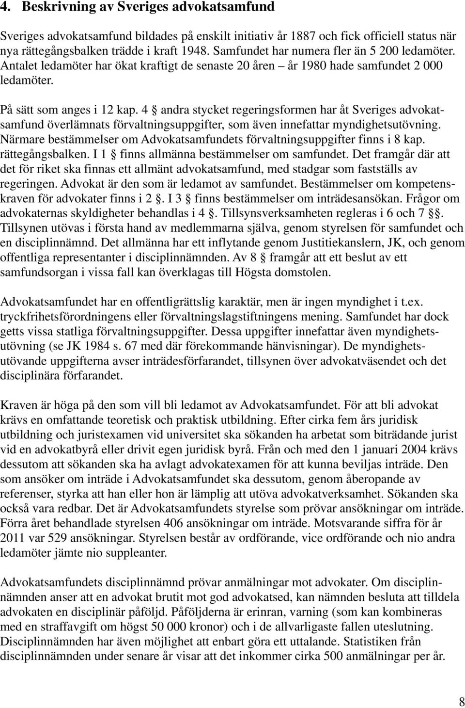 4 andra stycket regeringsformen har åt Sveriges advokatsamfund överlämnats förvaltningsuppgifter, som även innefattar myndighetsutövning.
