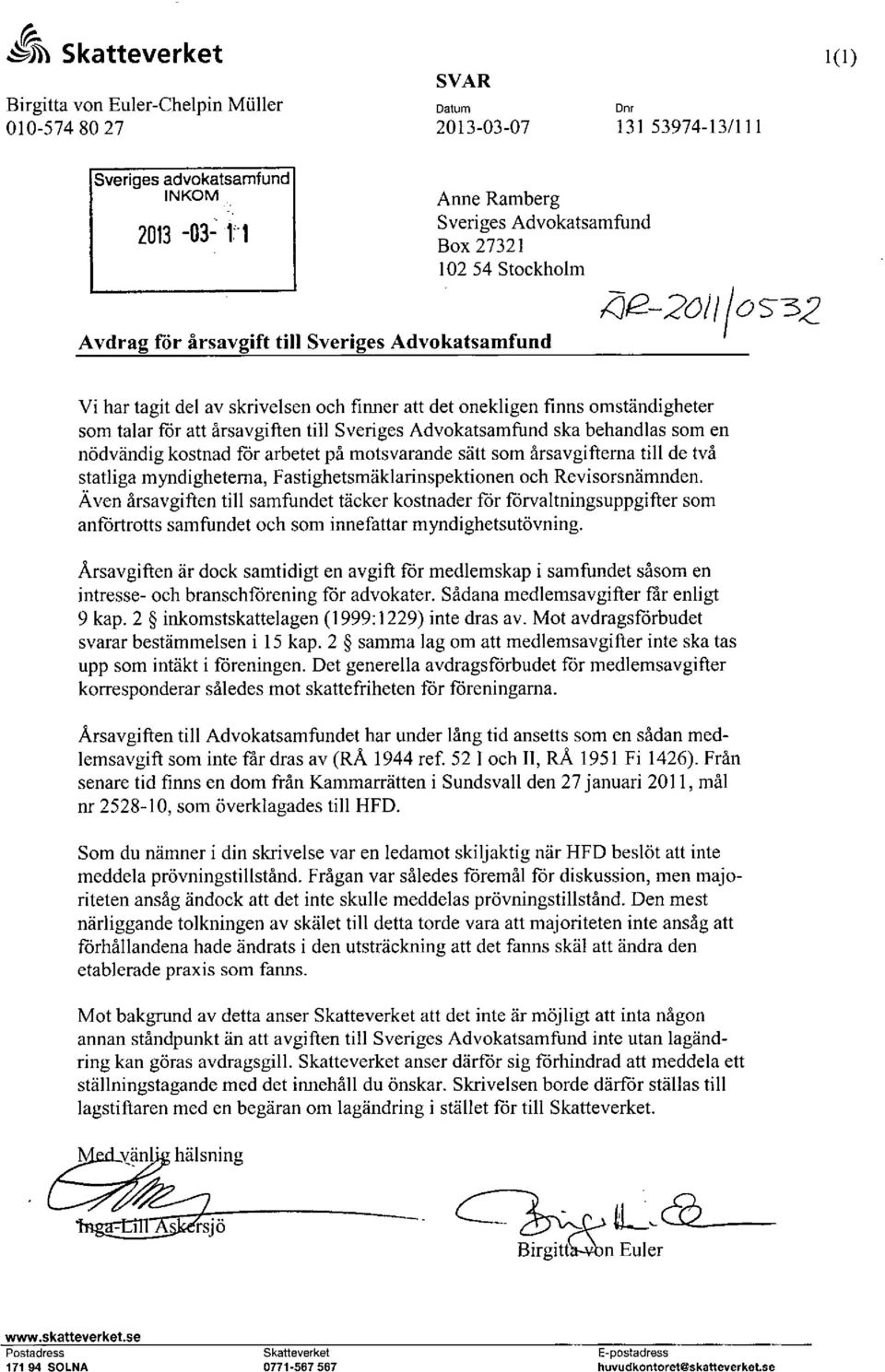 Advokatsamfund ska behandlas som en nödvändig kostnad för arbetet på motsvarande säll som årsavgiftema till de två statliga myndigheterna, Faslighelsmäklarinspeklionen och Revisorsnämnden.