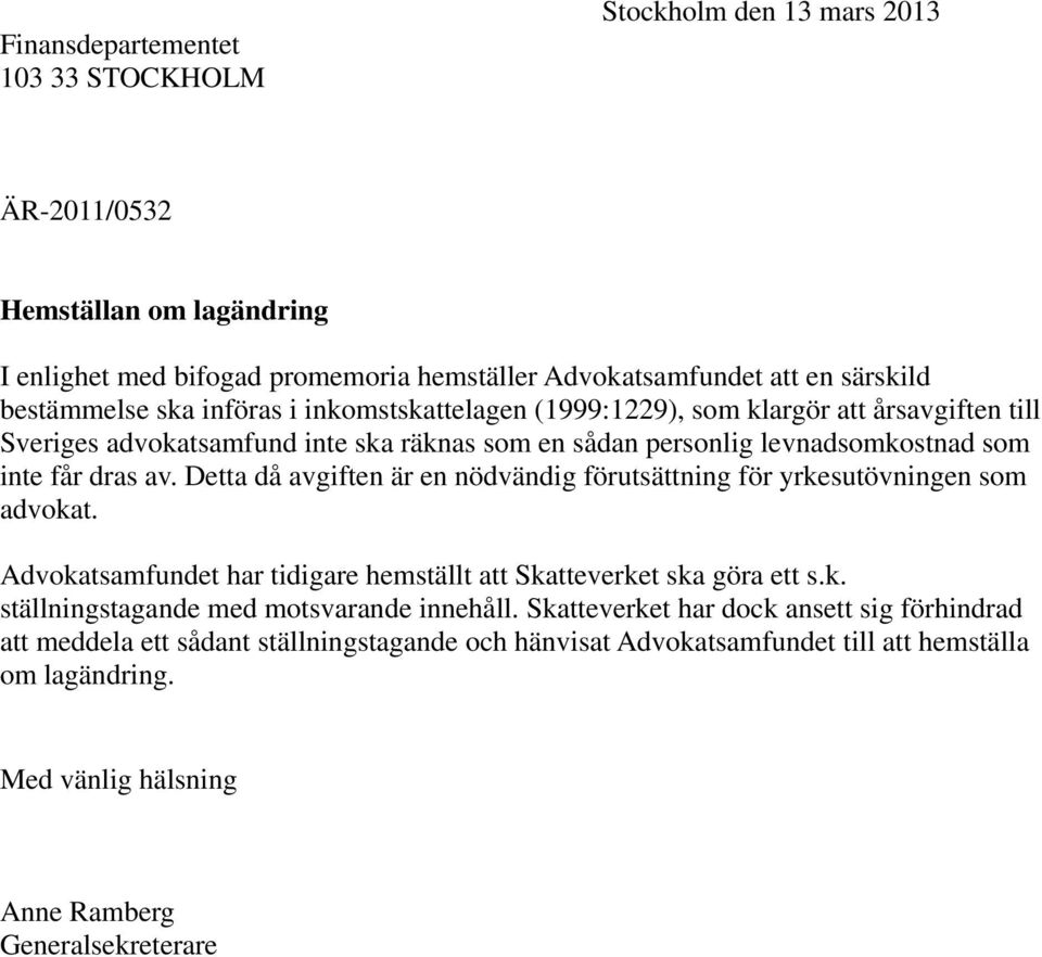 Detta då avgiften är en nödvändig förutsättning för yrkesutövningen som advokat. Advokatsamfundet har tidigare hemställt att Skatteverket ska göra ett s.k. ställningstagande med motsvarande innehåll.