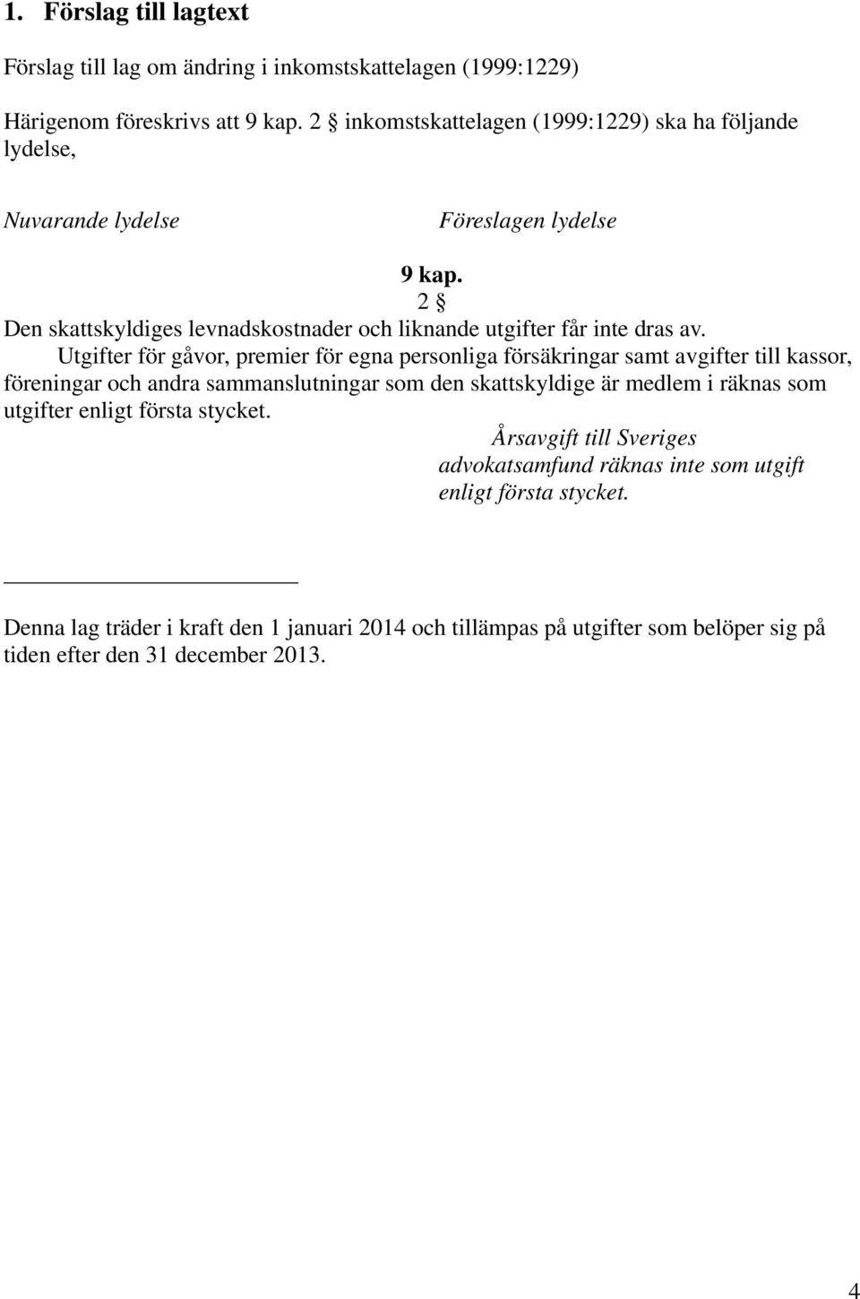 2 Den skattskyldiges levnadskostnader och liknande utgifter får inte dras av.
