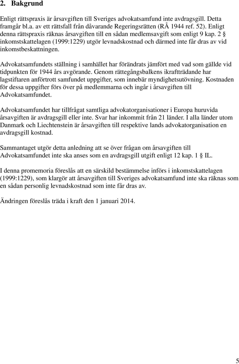 Advokatsamfundets ställning i samhället har förändrats jämfört med vad som gällde vid tidpunkten för 1944 års avgörande.