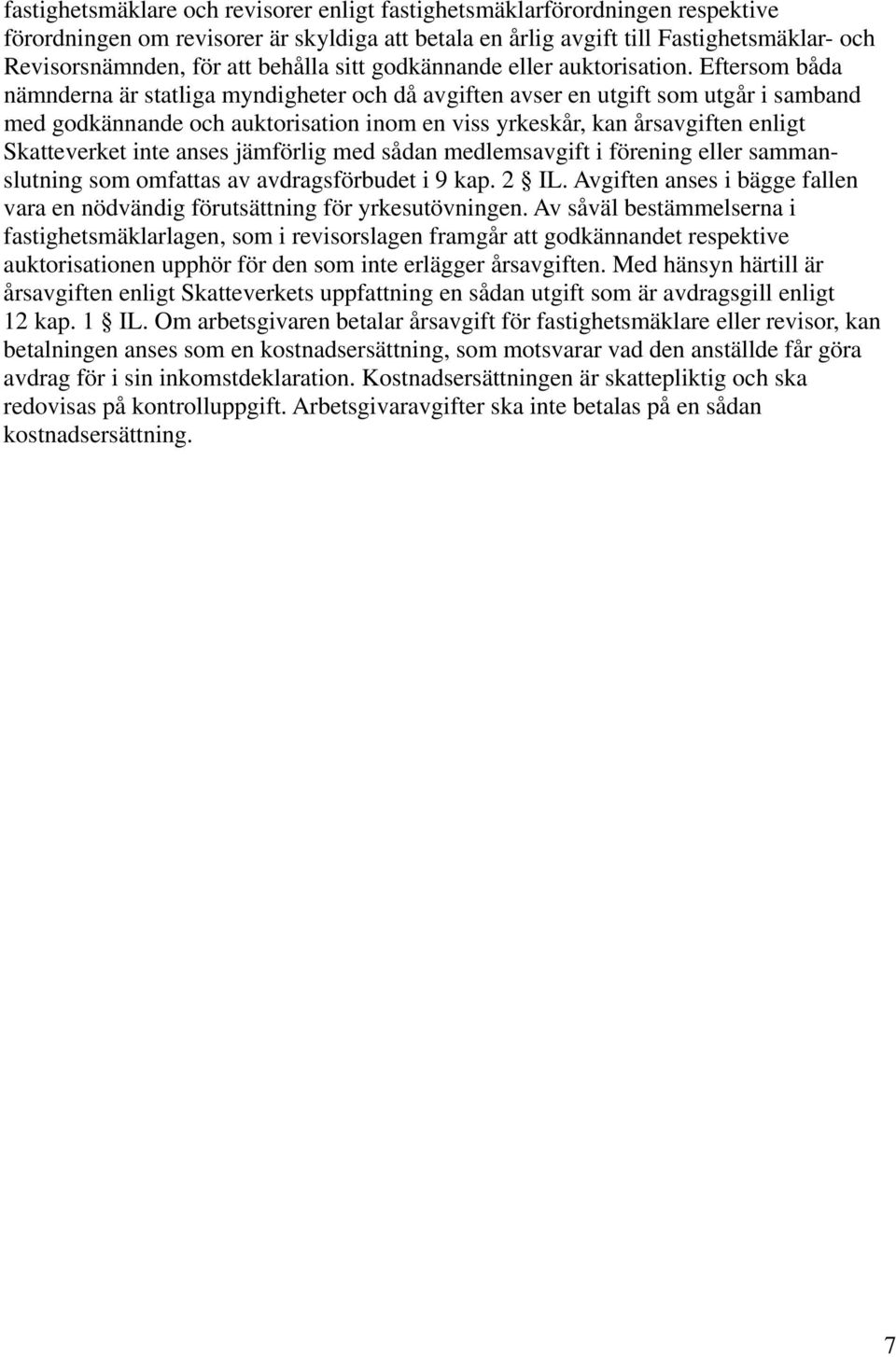 Eftersom båda nämnderna är statliga myndigheter och då avgiften avser en utgift som utgår i samband med godkännande och auktorisation inom en viss yrkeskår, kan årsavgiften enligt Skatteverket inte