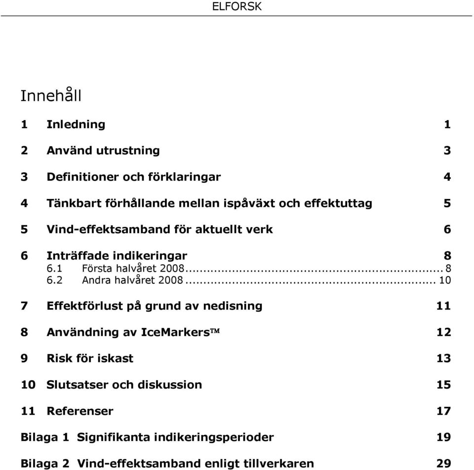 .. 10 7 Effektförlust på grund av nedisning 11 8 Användning av IceMarkers 12 9 Risk för iskast 13 10 Slutsatser och