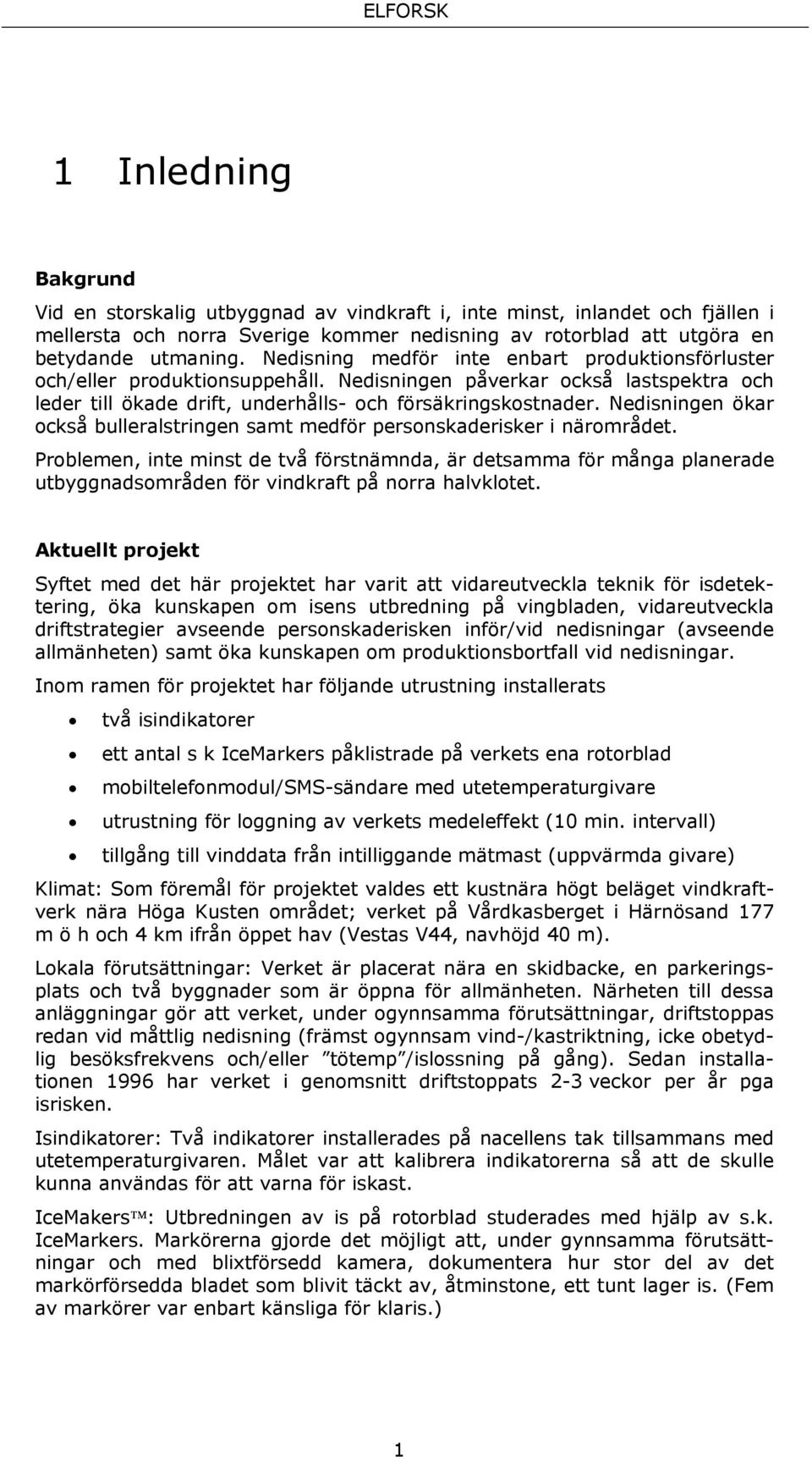 Nedisningen ökar också bulleralstringen samt medför personskaderisker i närområdet.