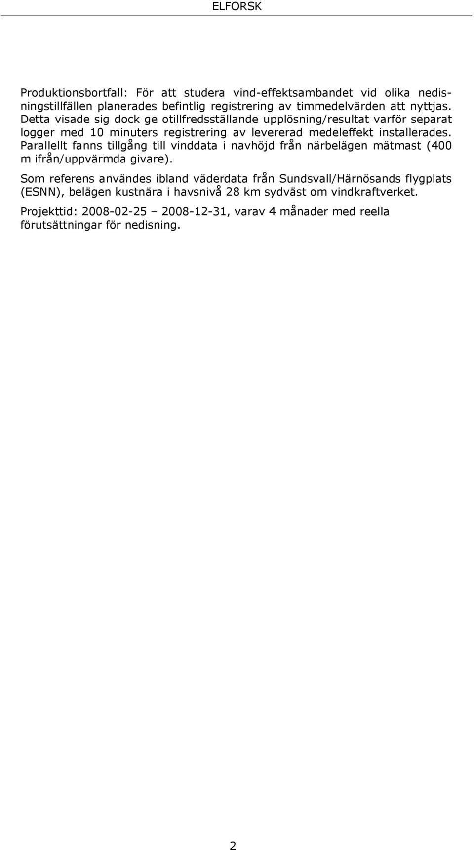Parallellt fanns tillgång till vinddata i navhöjd från närbelägen mätmast (400 m ifrån/uppvärmda givare).