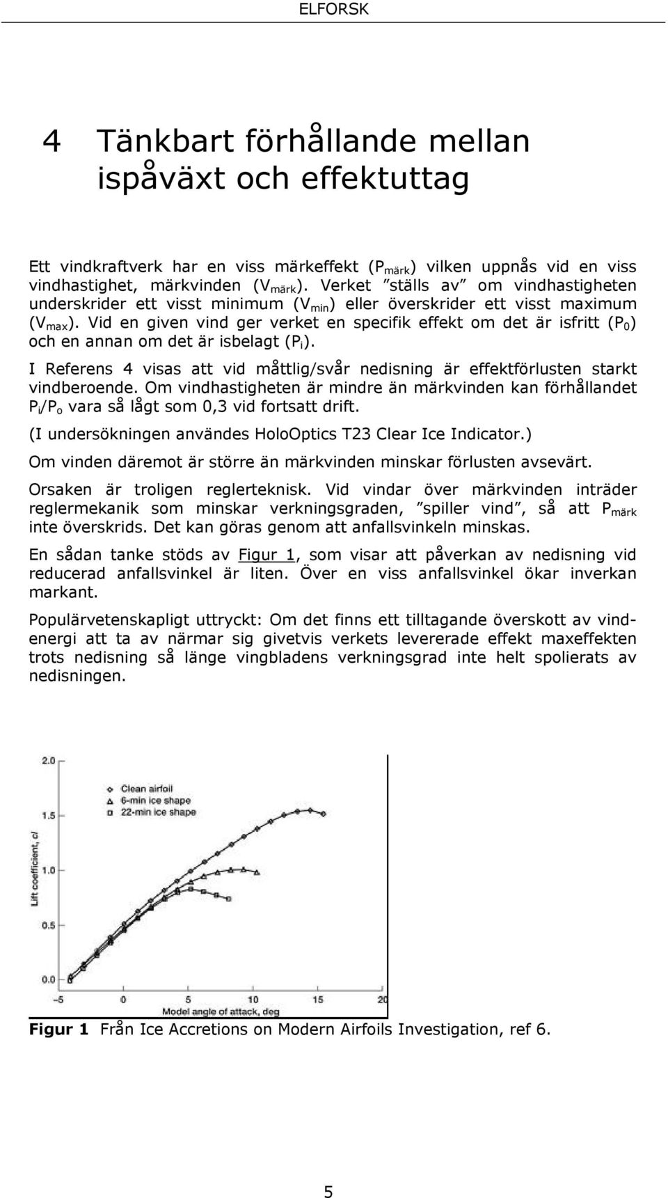Vid en given vind ger verket en specifik effekt om det är isfritt (P 0 ) och en annan om det är isbelagt (P i ).