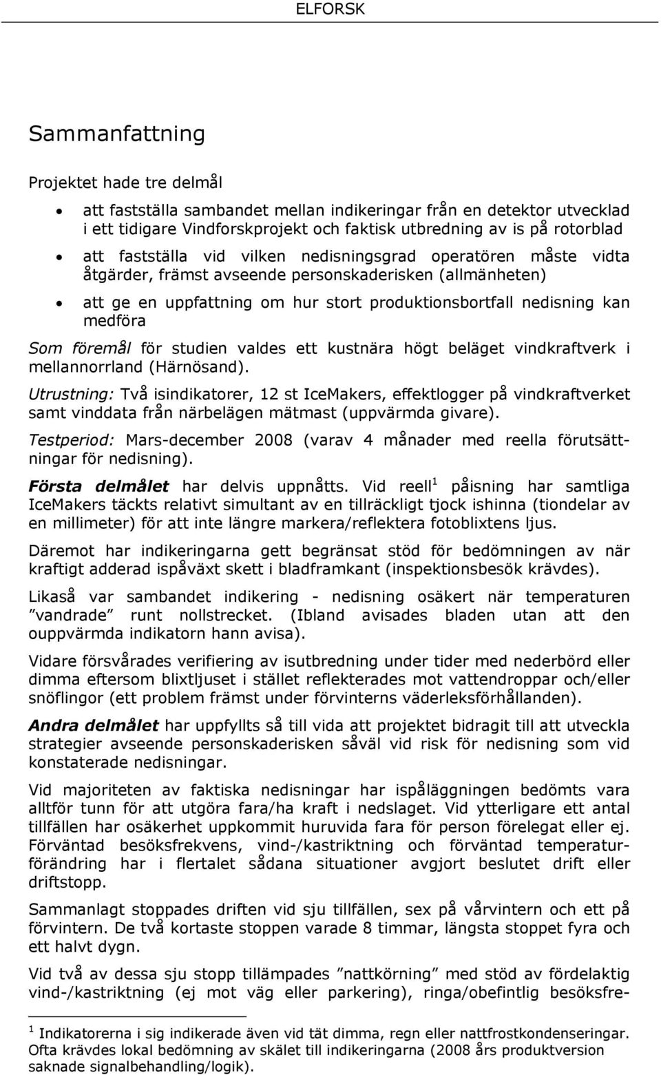 föremål för studien valdes ett kustnära högt beläget vindkraftverk i mellannorrland (Härnösand).