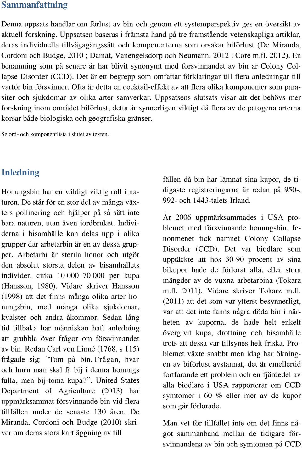 Vanengelsdorp och Neumann, 2012 ; Core m.fl. 2012). En benämning som på senare år har blivit synonymt med försvinnandet av bin är Colony Collapse Disorder (CCD).