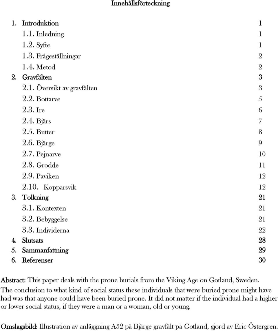 Referenser 30 Abstract: This paper deals with the prone burials from the Viking Age on Gotland, Sweden.