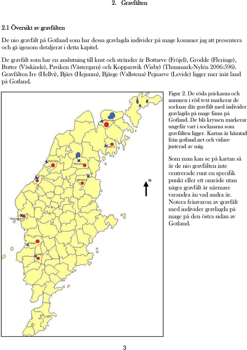 Gravfälten Ire (Hellvi), Bjärs (Hejnum), Bjärge (Vallstena) Pejnarve (Levide) ligger mer inåt land på Gotland. Figur 2.