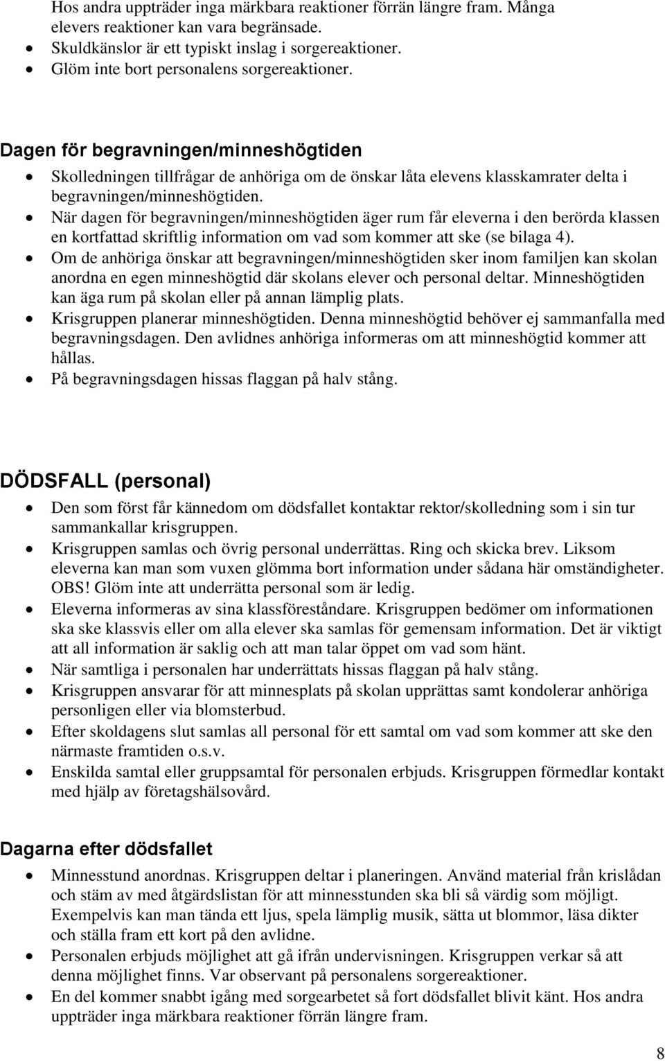 När dagen för begravningen/minneshögtiden äger rum får eleverna i den berörda klassen en kortfattad skriftlig information om vad som kommer att ske (se bilaga 4).