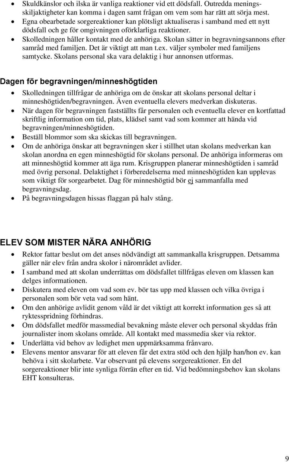 Skolan sätter in begravningsannons efter samråd med familjen. Det är viktigt att man t.ex. väljer symboler med familjens samtycke. Skolans personal ska vara delaktig i hur annonsen utformas.