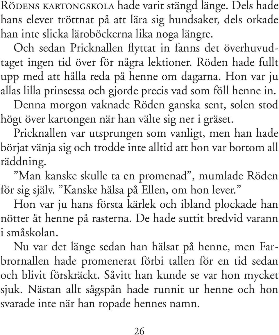 Hon var ju allas lilla prinsessa och gjorde precis vad som föll henne in. Denna morgon vaknade Röden ganska sent, solen stod högt över kartongen när han välte sig ner i gräset.