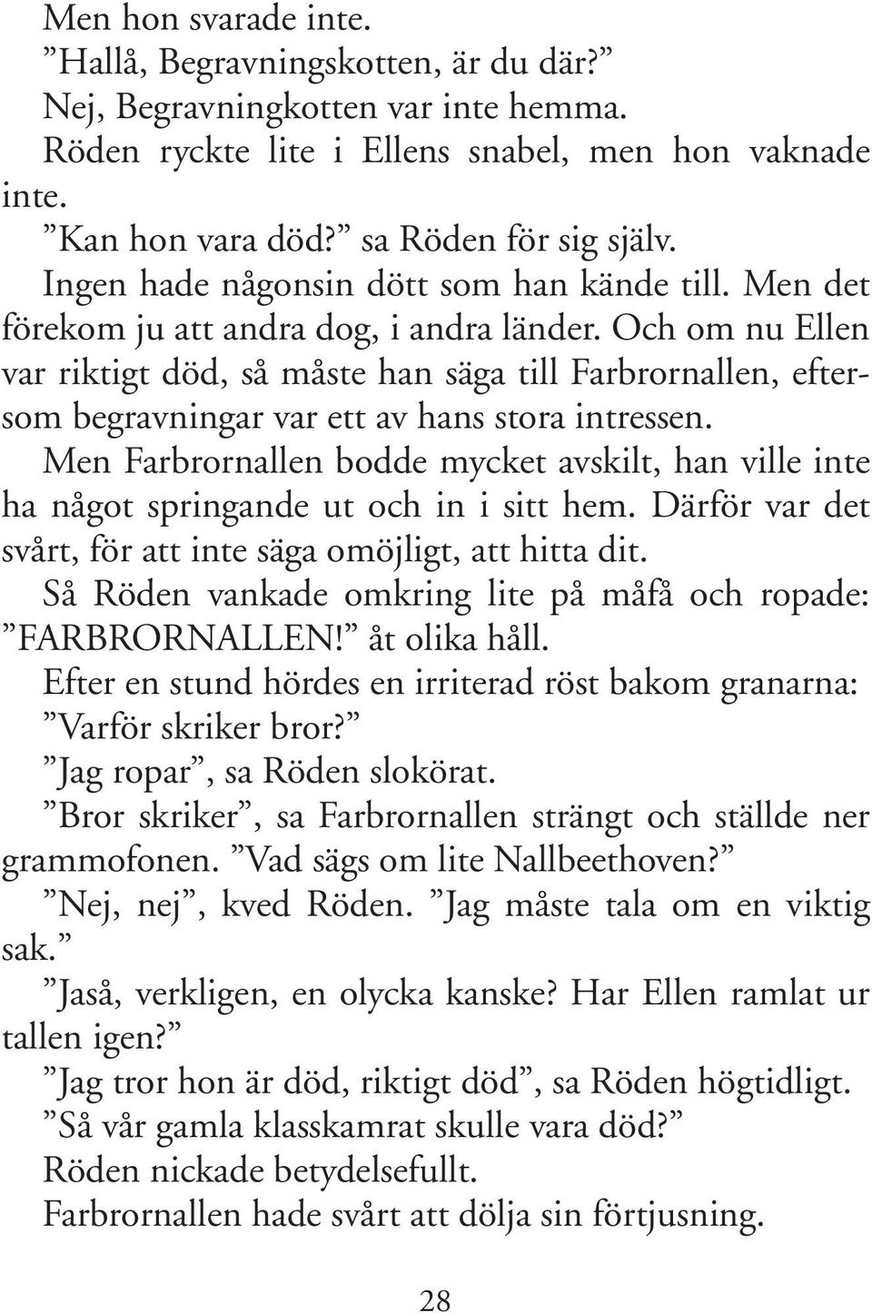 Och om nu Ellen var riktigt död, så måste han säga till Farbrornallen, eftersom begravningar var ett av hans stora intressen.