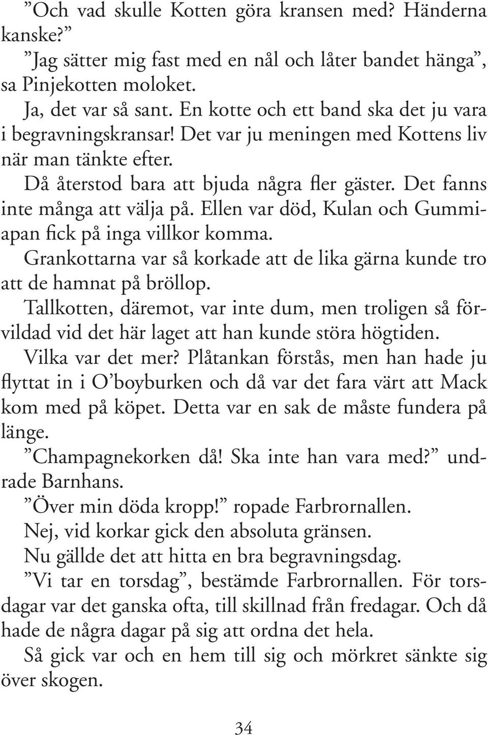 Ellen var död, Kulan och Gummiapan fick på inga villkor komma. Grankottarna var så korkade att de lika gärna kunde tro att de hamnat på bröllop.