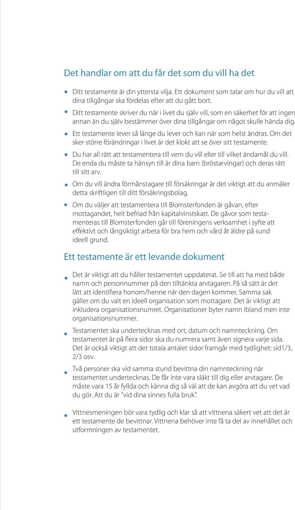 Ett testamente lever så länge du lever och kan när som helst ändras. Om det sker större förändringar i livet är det klokt att se över sitt testamente.