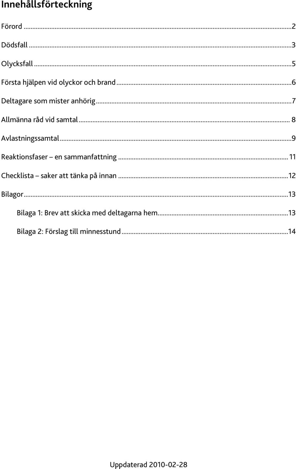 ..9 Reaktionsfaser en sammanfattning... 11 Checklista saker att tänka på innan...12 Bilagor.