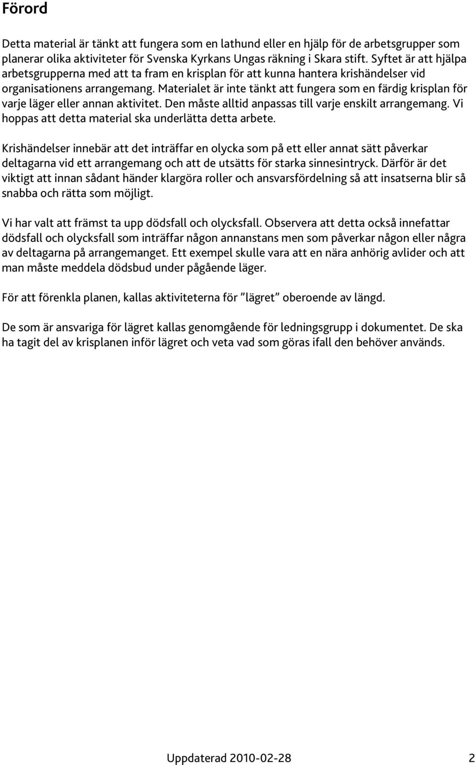 Materialet är inte tänkt att fungera som en färdig krisplan för varje läger eller annan aktivitet. Den måste alltid anpassas till varje enskilt arrangemang.