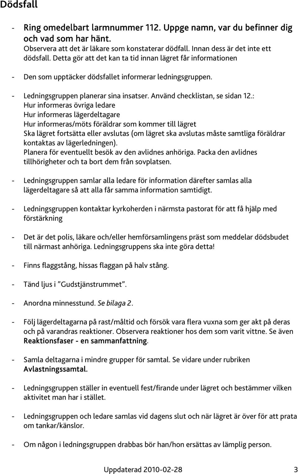 : Hur informeras övriga ledare Hur informeras lägerdeltagare Hur informeras/möts föräldrar som kommer till lägret Ska lägret fortsätta eller avslutas (om lägret ska avslutas måste samtliga föräldrar
