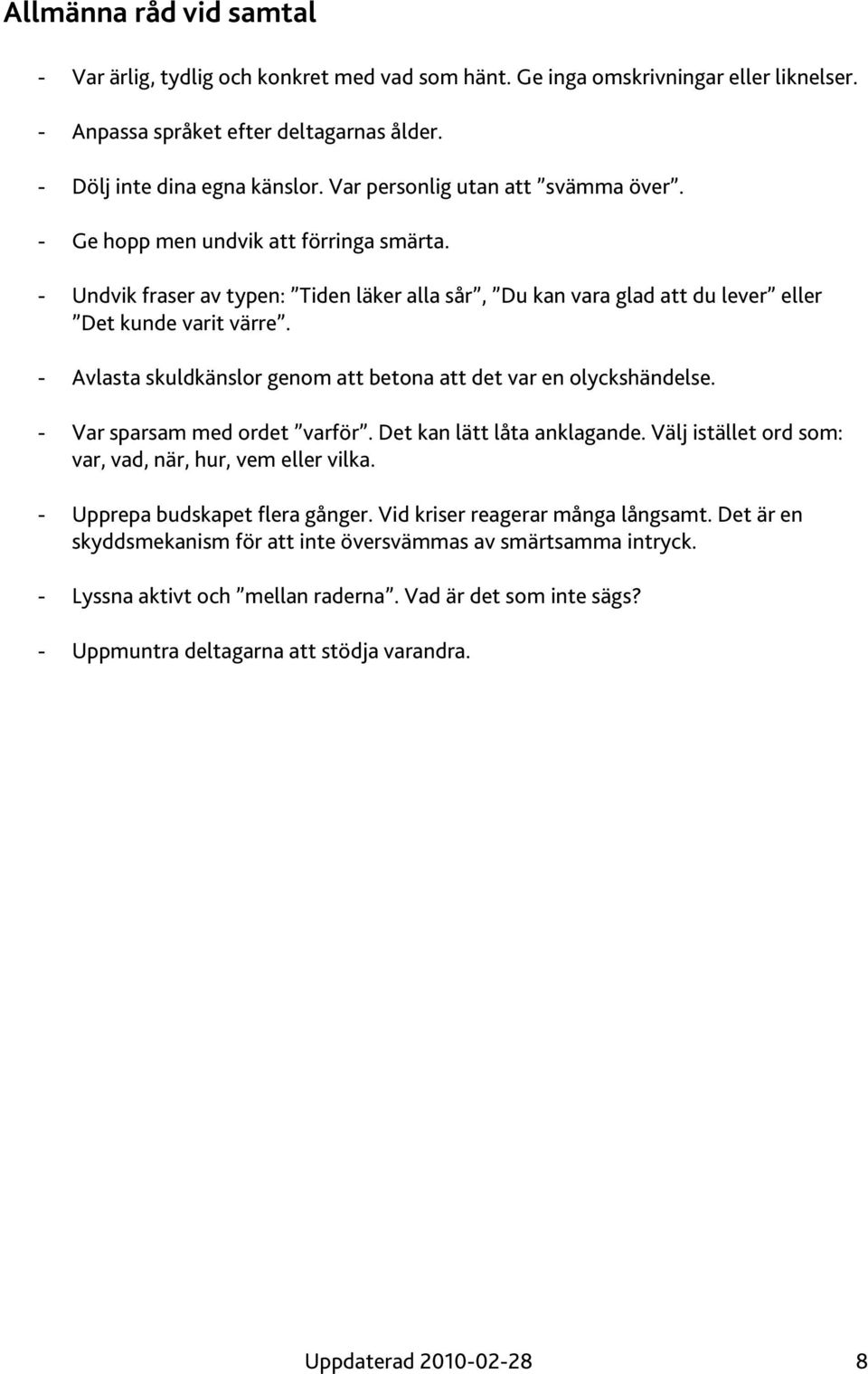 - Avlasta skuldkänslor genom att betona att det var en olyckshändelse. - Var sparsam med ordet varför. Det kan lätt låta anklagande. Välj istället ord som: var, vad, när, hur, vem eller vilka.