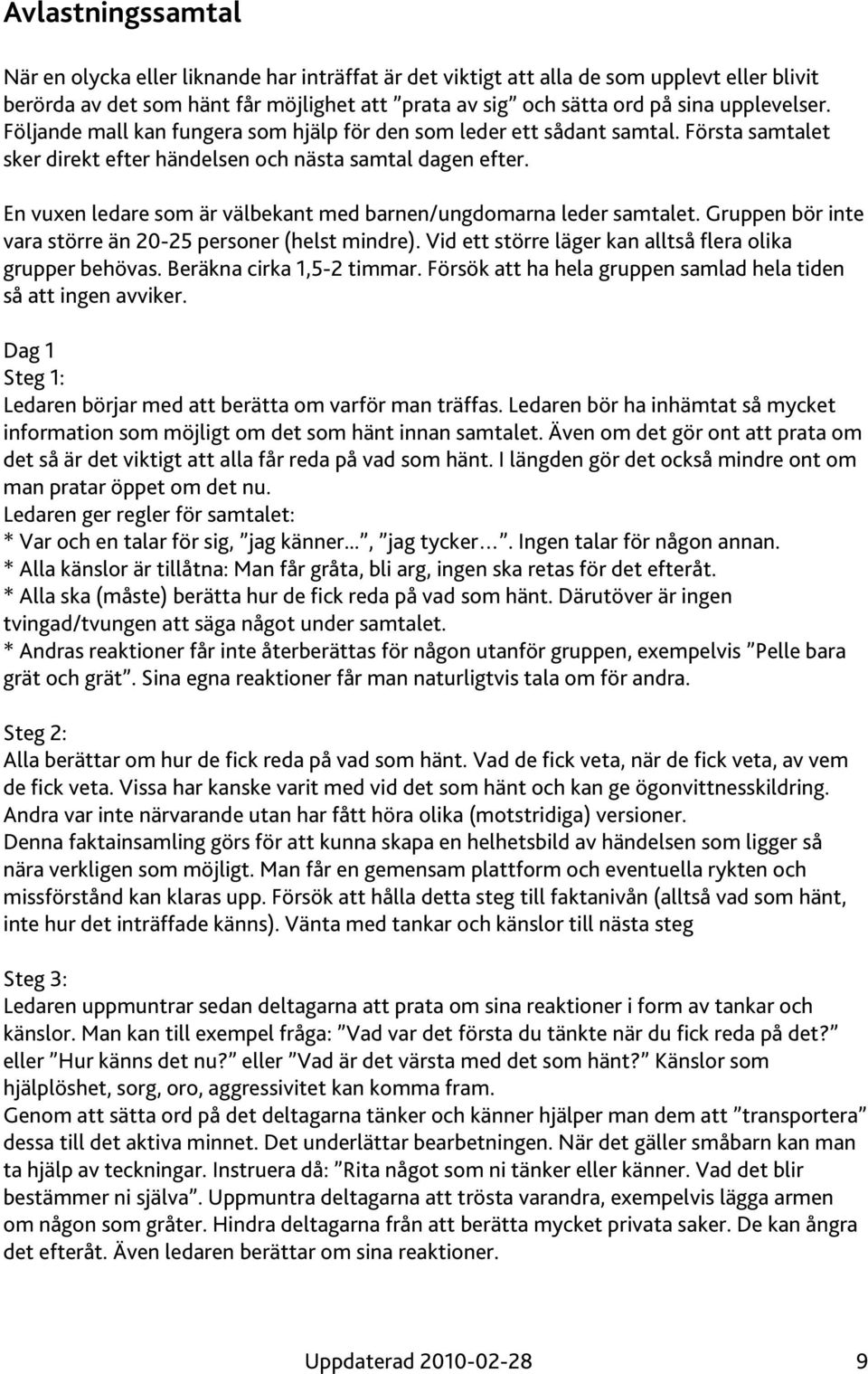 En vuxen ledare som är välbekant med barnen/ungdomarna leder samtalet. Gruppen bör inte vara större än 20-25 personer (helst mindre). Vid ett större läger kan alltså flera olika grupper behövas.