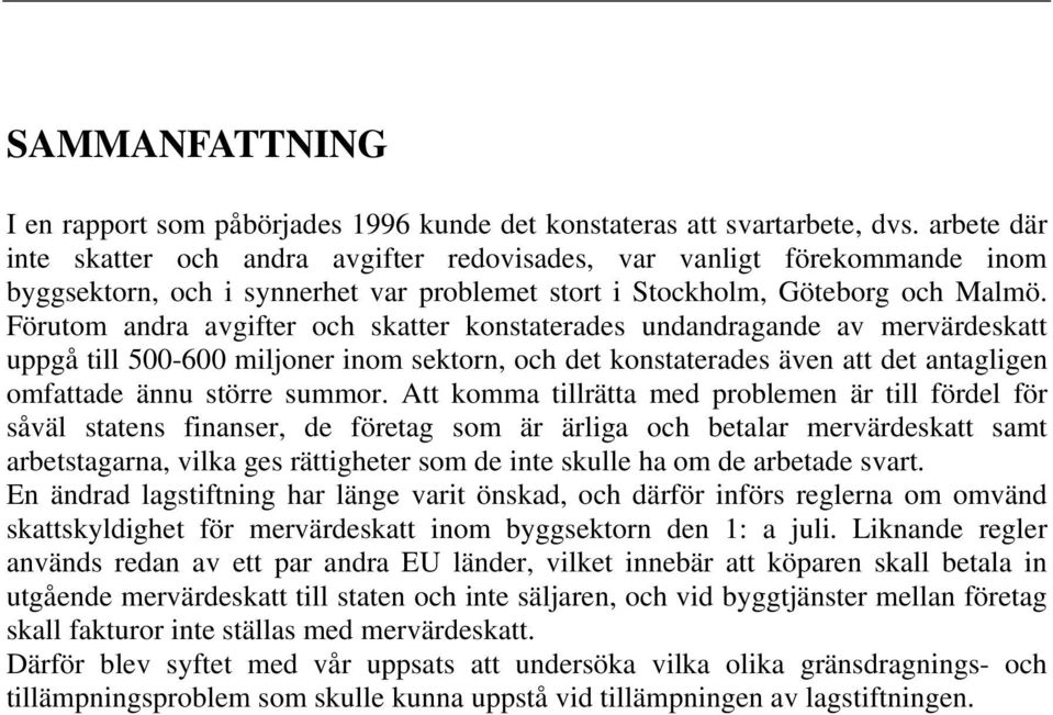 Förutom andra avgifter och skatter konstaterades undandragande av mervärdeskatt uppgå till 500-600 miljoner inom sektorn, och det konstaterades även att det antagligen omfattade ännu större summor.