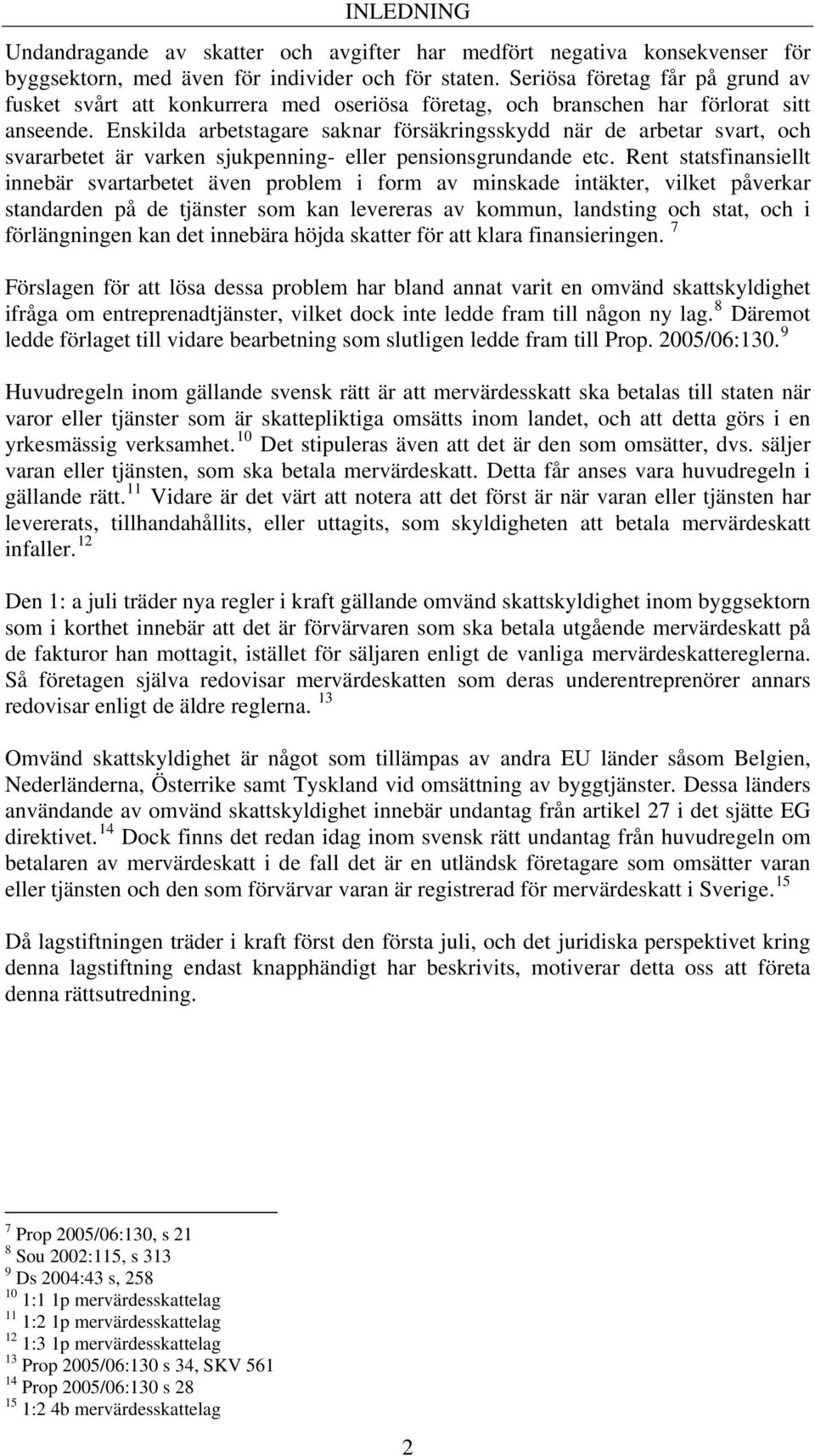 Enskilda arbetstagare saknar försäkringsskydd när de arbetar svart, och svararbetet är varken sjukpenning- eller pensionsgrundande etc.