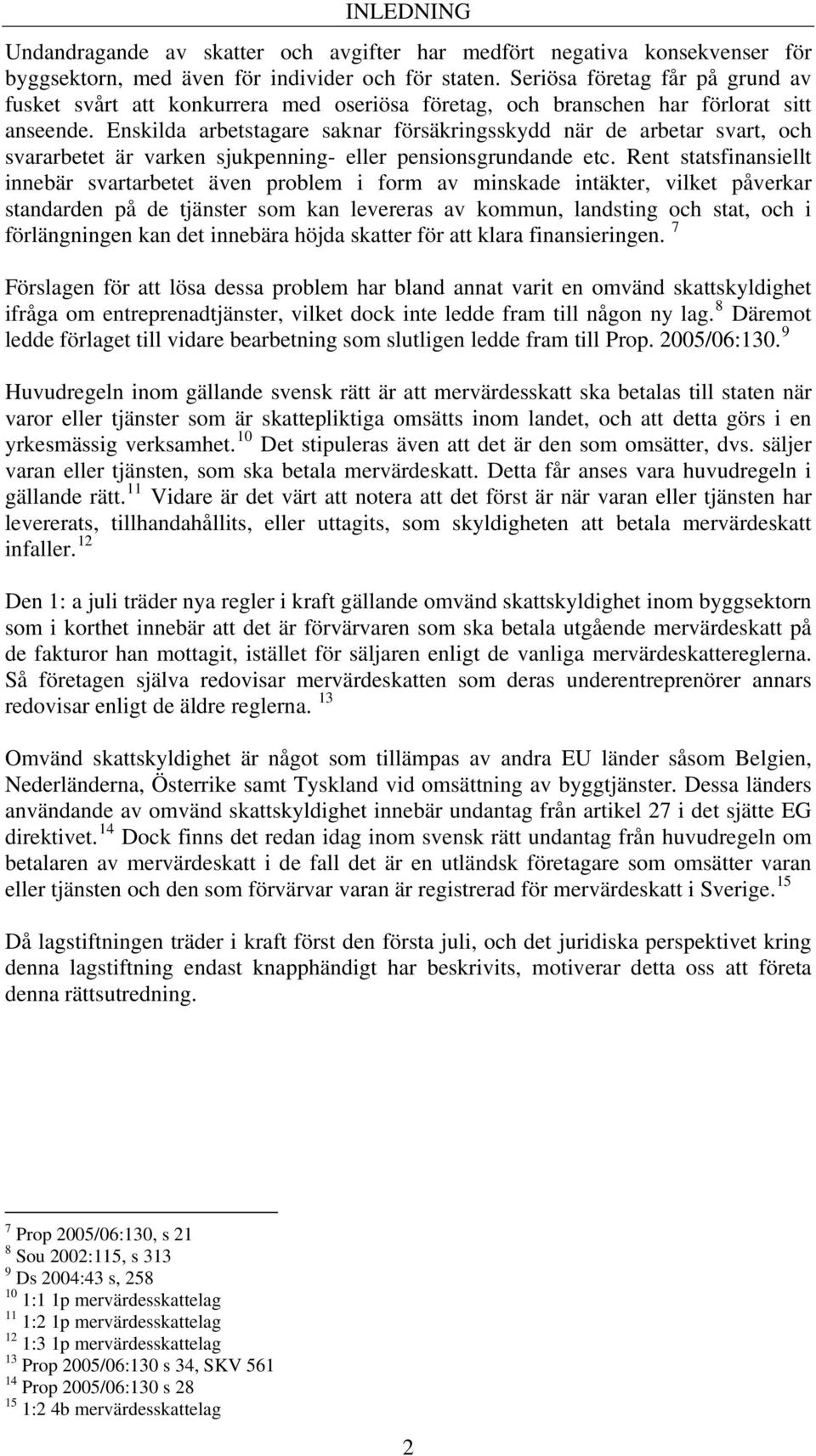 Enskilda arbetstagare saknar försäkringsskydd när de arbetar svart, och svararbetet är varken sjukpenning- eller pensionsgrundande etc.