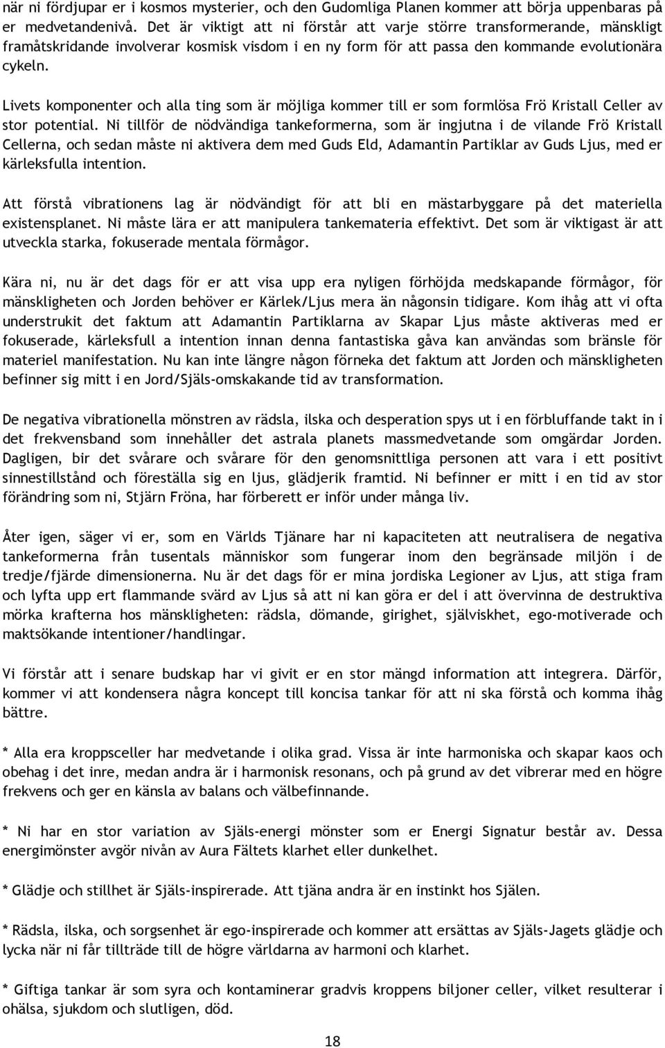 Livets komponenter och alla ting som är möjliga kommer till er som formlösa Frö Kristall Celler av stor potential.