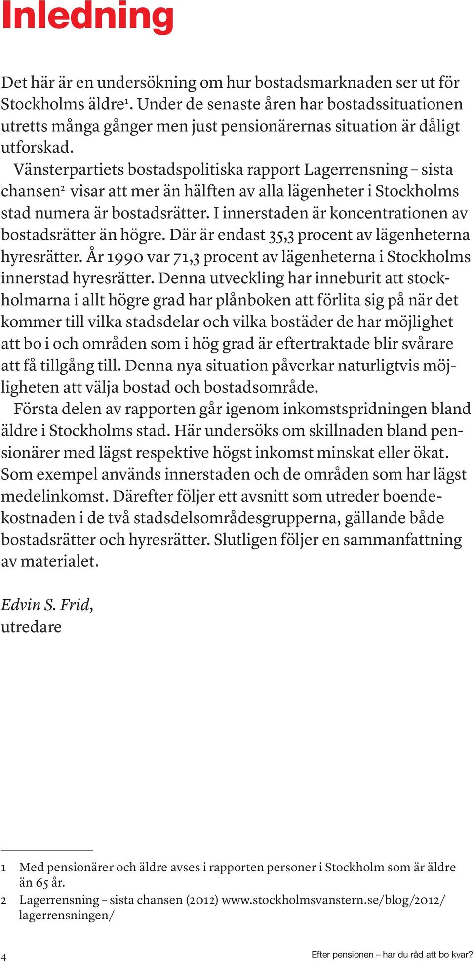 Vänsterpartiets bostadspolitiska rapport Lagerrensning sista chansen 2 visar att mer än hälften av alla lägenheter i Stockholms stad numera är bostadsrätter.