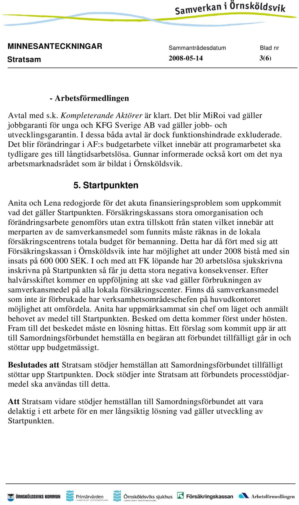 Gunnar informerade också kort om det nya arbetsmarknadsrådet som är bildat i Örnsköldsvik. 5.