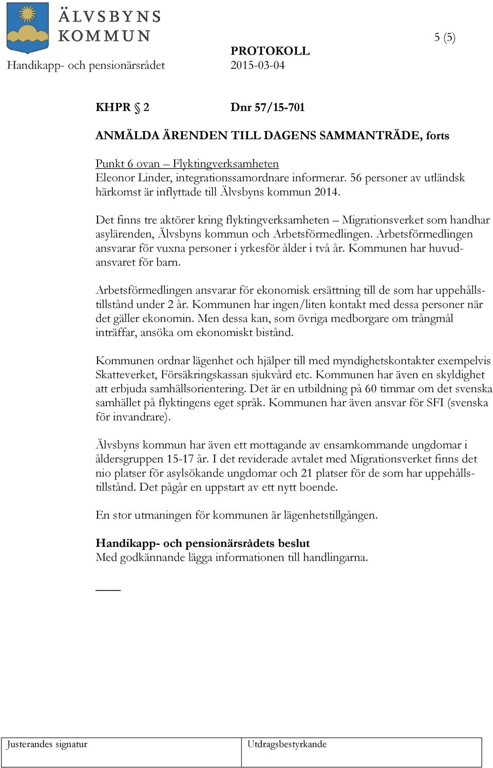 Det finns tre aktörer kring flyktingverksamheten Migrationsverket som handhar asylärenden, Älvsbyns kommun och Arbetsförmedlingen.