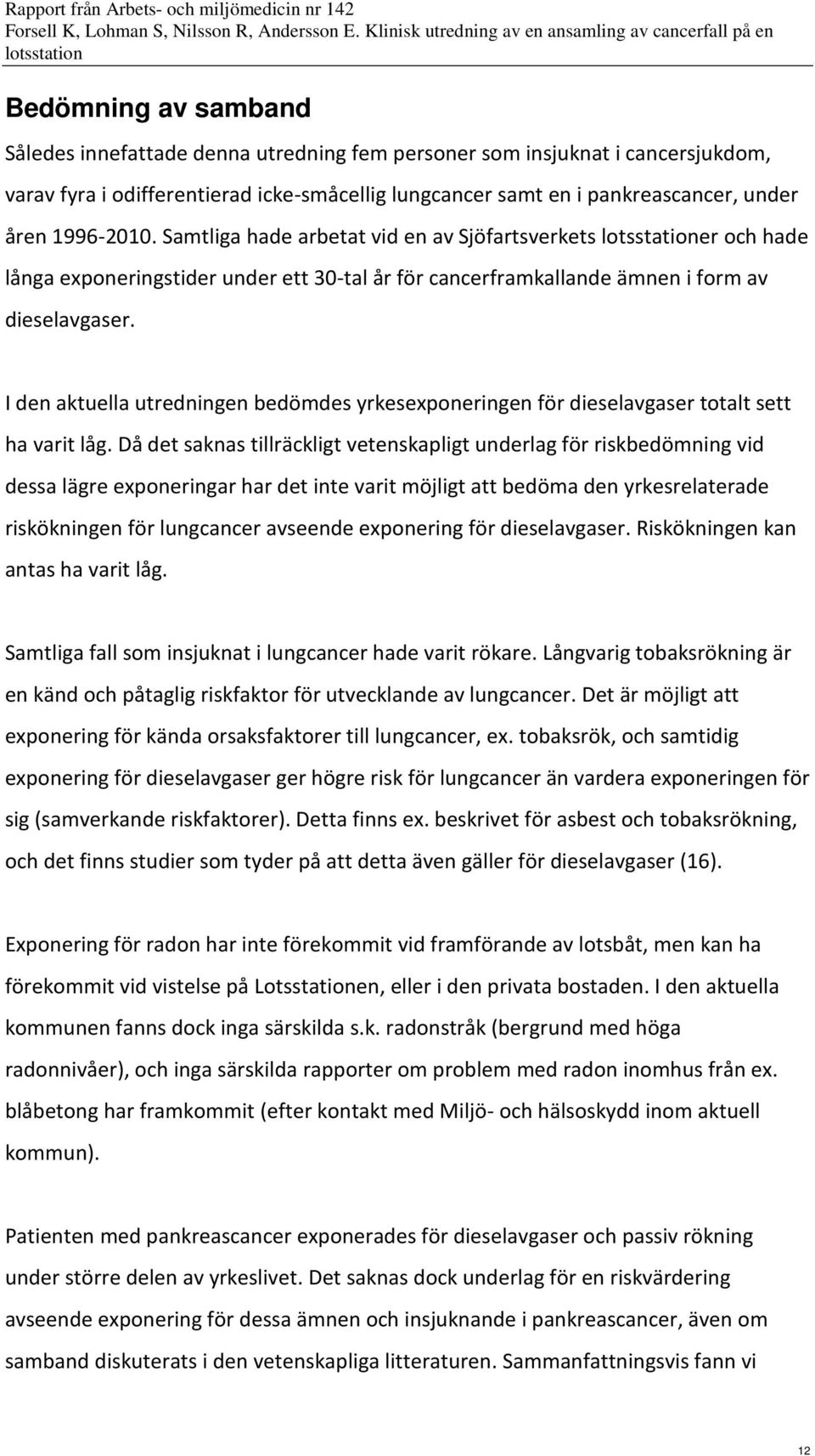 I den aktuella utredningen bedömdes yrkesexponeringen för dieselavgaser totalt sett ha varit låg.