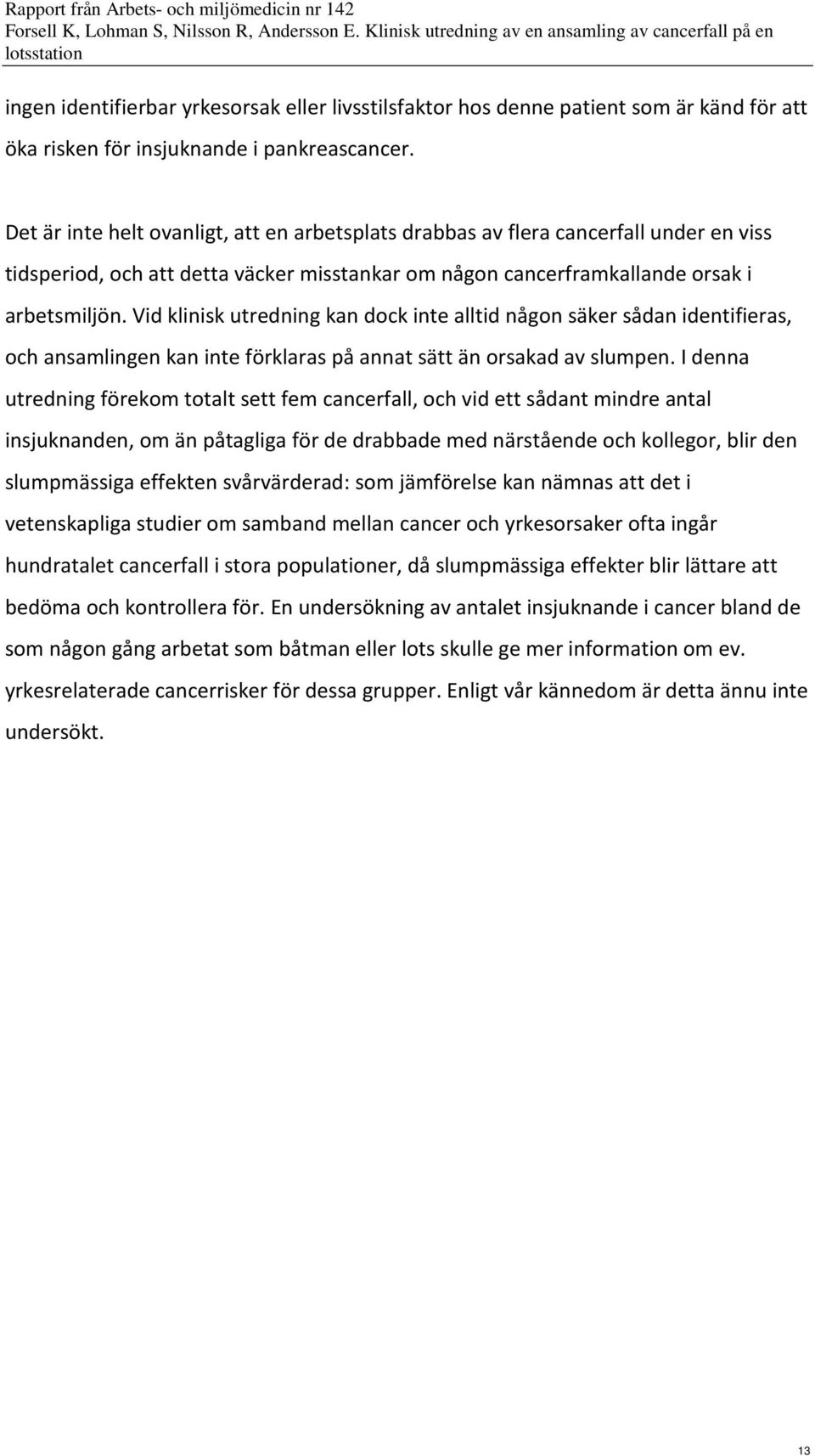 Vid klinisk utredning kan dock inte alltid någon säker sådan identifieras, och ansamlingen kan inte förklaras på annat sätt än orsakad av slumpen.