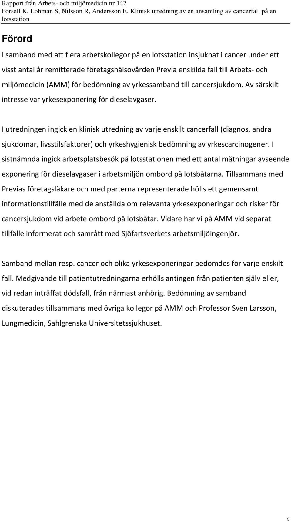 I utredningen ingick en klinisk utredning av varje enskilt cancerfall (diagnos, andra sjukdomar, livsstilsfaktorer) och yrkeshygienisk bedömning av yrkescarcinogener.