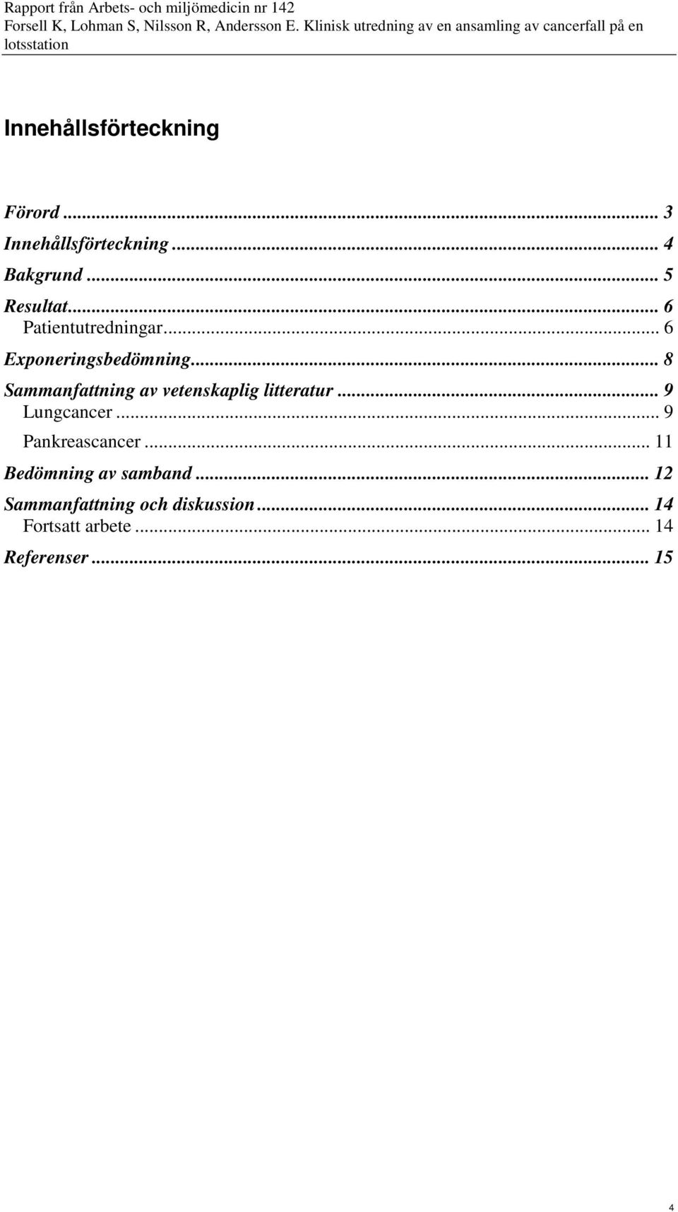 .. 8 Sammanfattning av vetenskaplig litteratur... 9 Lungcancer... 9 Pankreascancer.