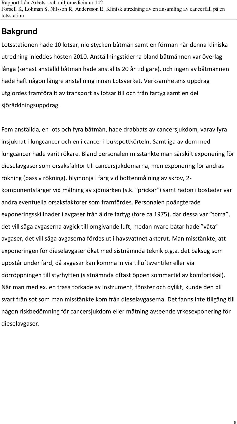 Verksamhetens uppdrag utgjordes framförallt av transport av lotsar till och från fartyg samt en del sjöräddningsuppdrag.