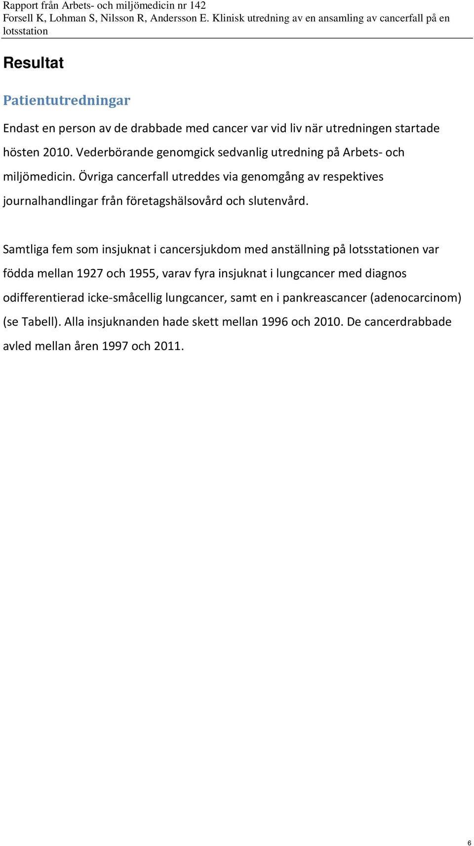 Övriga cancerfall utreddes via genomgång av respektives journalhandlingar från företagshälsovård och slutenvård.