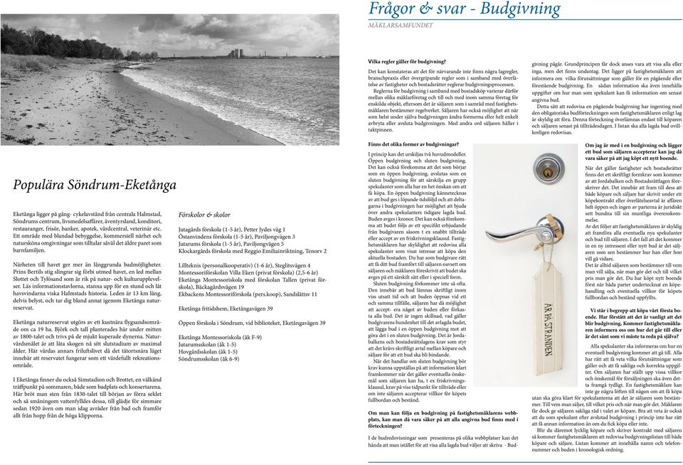 Närheten till havet ger mer än långgrunda badmöjligheter. Prins Bertils stig slingrar sig förbi utmed havet, en led mellan Slottet och Tylösand som är rik på natur- och kulturupplevelser.