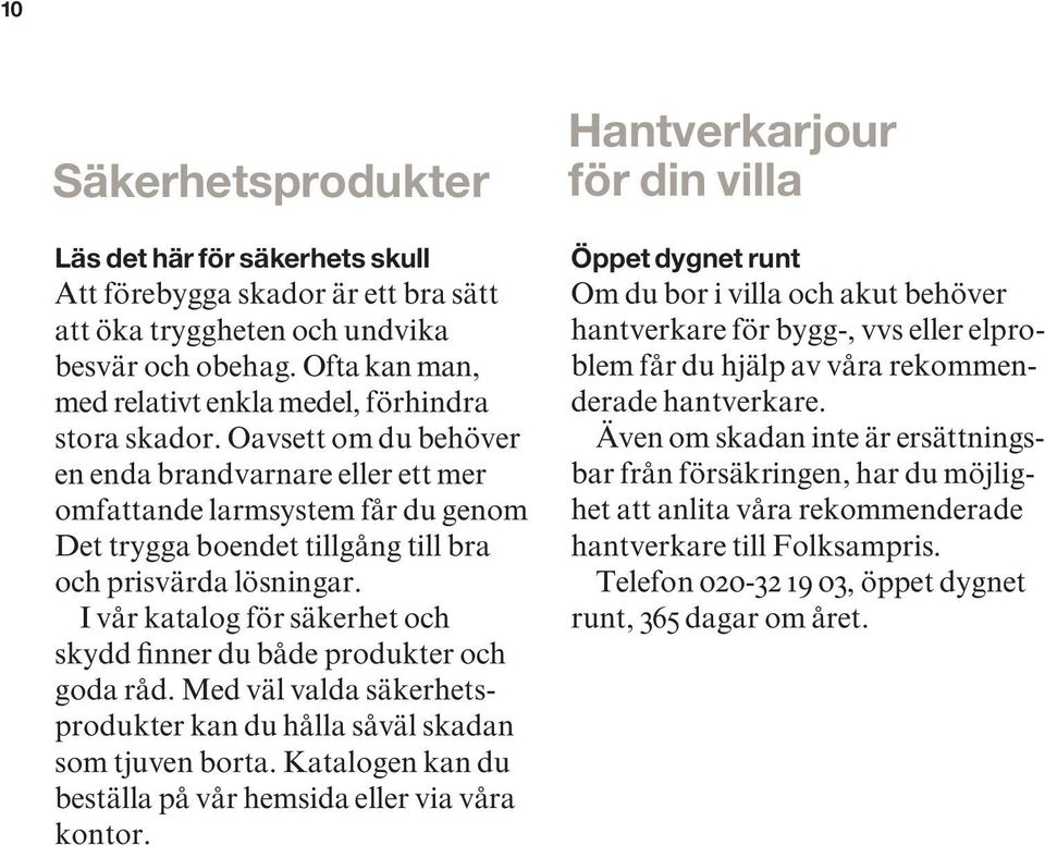 Oavsett om du behöver en enda brandvarnare eller ett mer omfattande larmsystem får du genom Det trygga boendet tillgång till bra och prisvärda lösningar.