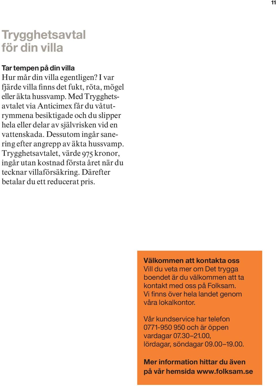Trygghetsavtalet, värde 975 kronor, ingår utan kostnad första året när du tecknar villaförsäkring. Därefter betalar du ett reducerat pris.