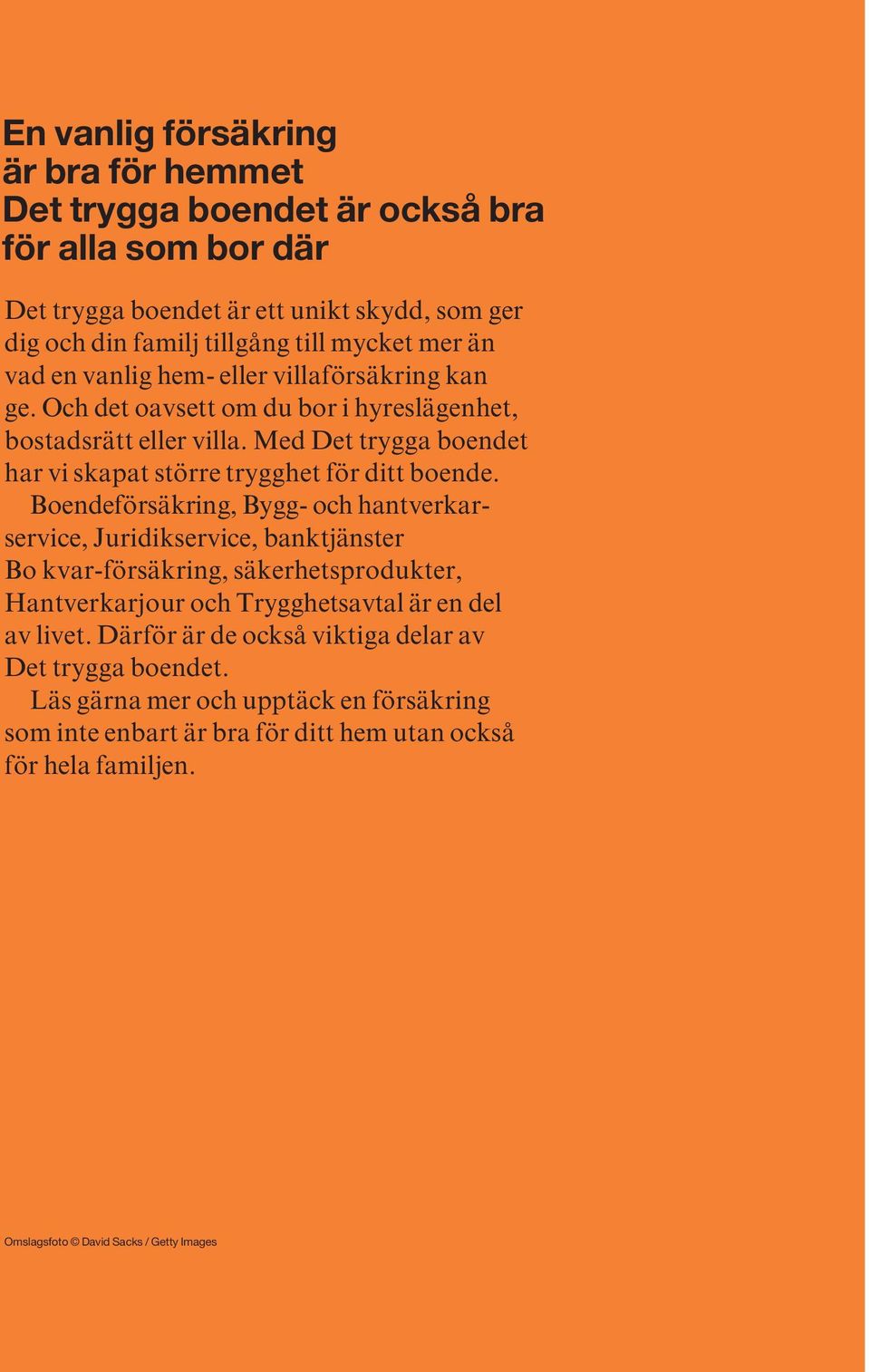 Boendeförsäkring, Bygg- och hantverkarservice, Juridikservice, banktjänster Bo kvar-försäkring, säkerhetsprodukter, Hantverkarjour och Trygghetsavtal är en del av livet.